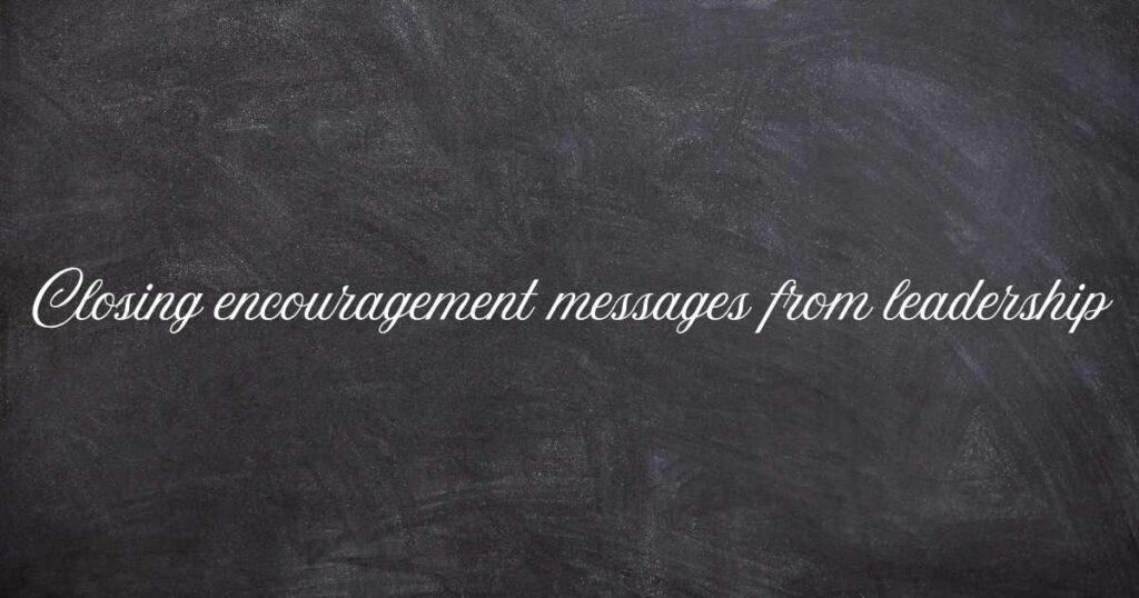 Closing encouragement messages from leadership