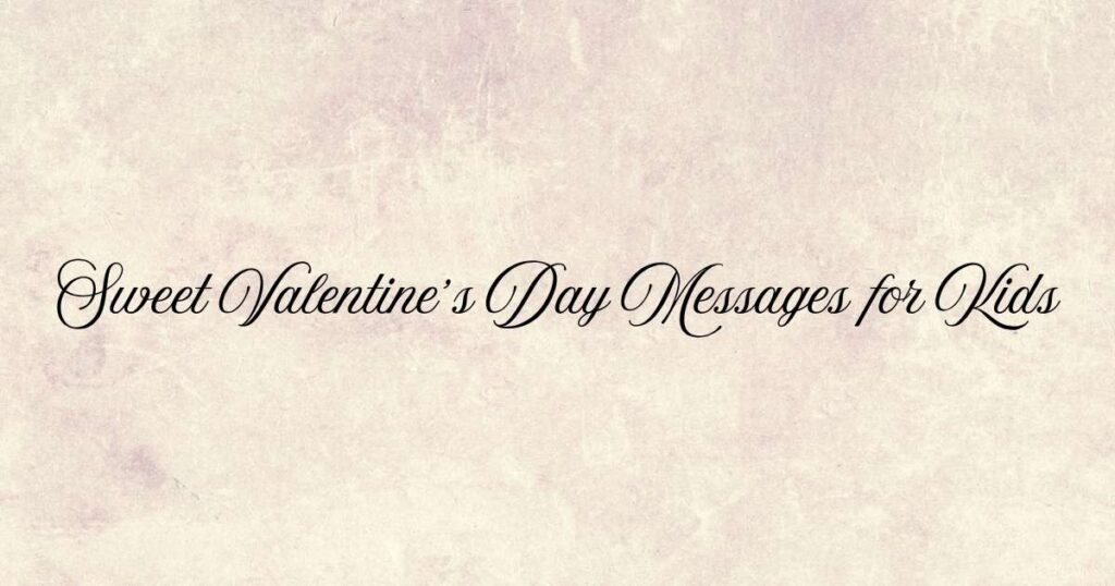 Sweet Valentine’s Day Messages for Kids