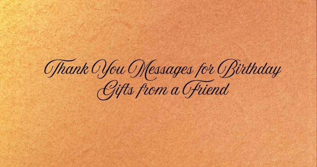 Thank You Messages for Birthday Gifts from a Friend