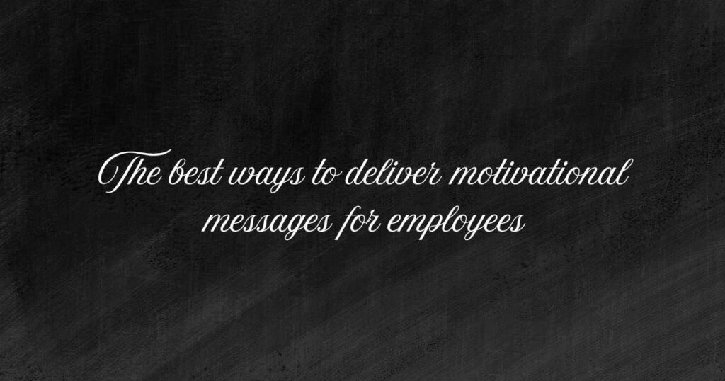 The best ways to deliver motivational messages for employees
