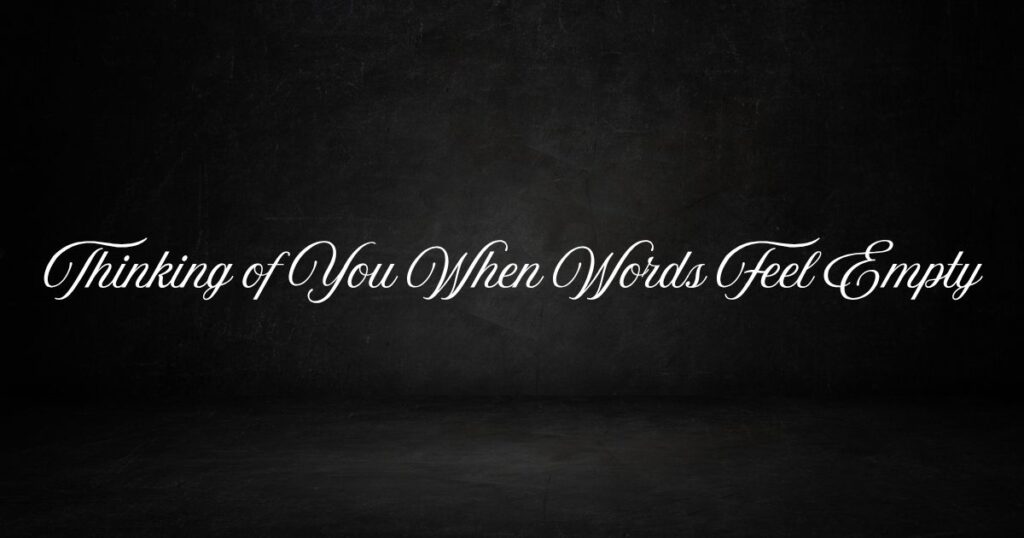 Thinking of You When Words Feel Empty