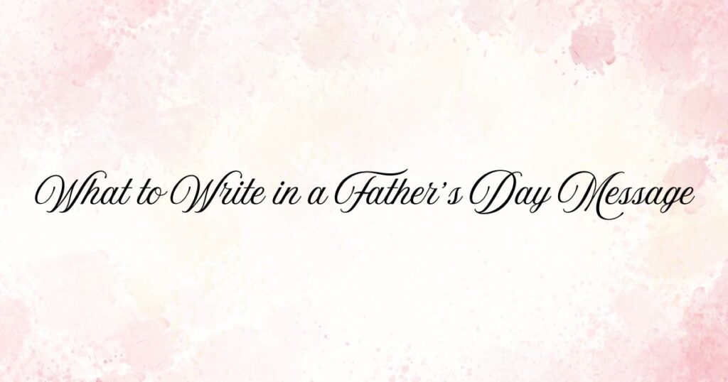 What to Write in a Father’s Day Message