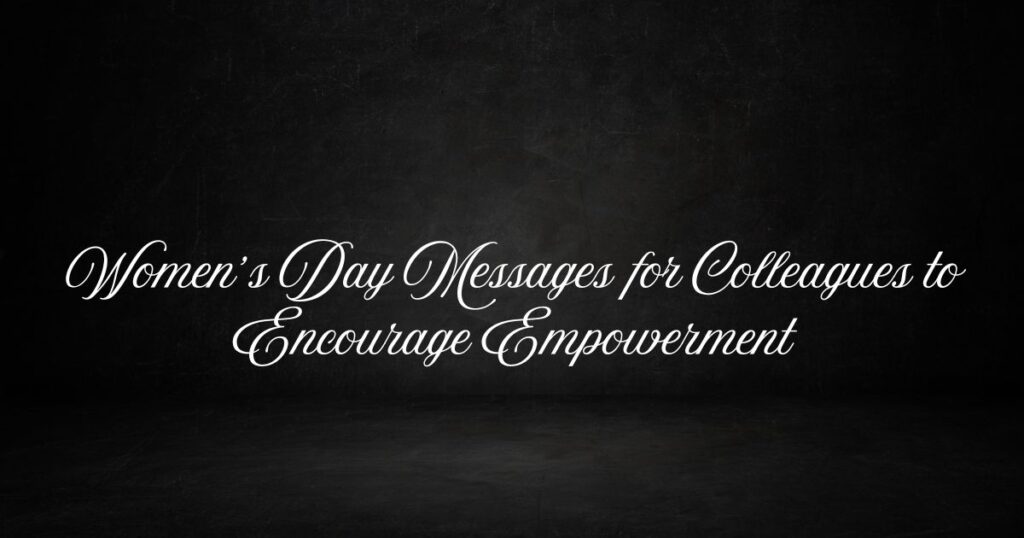 Women’s Day Messages for Colleagues to Encourage Empowerment