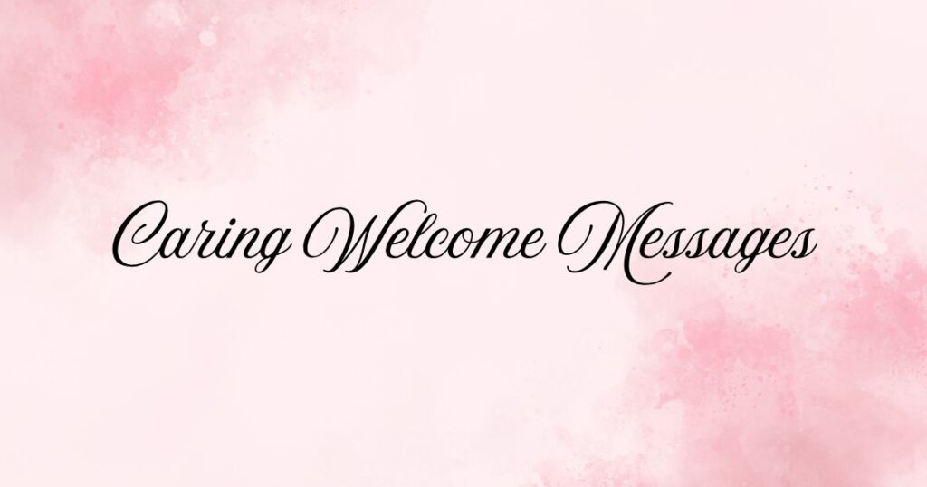 Caring Welcome Messages