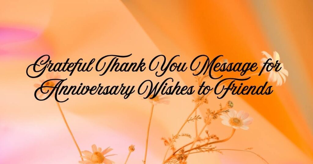 Grateful Thank You Message for Anniversary Wishes to Friends
