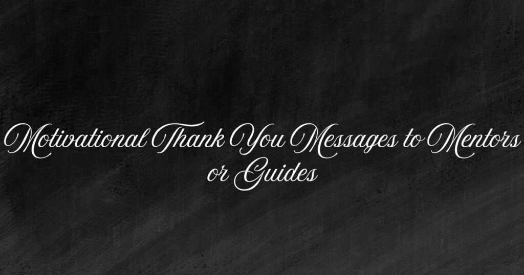 Motivational Thank You Messages to Mentors or Guides
