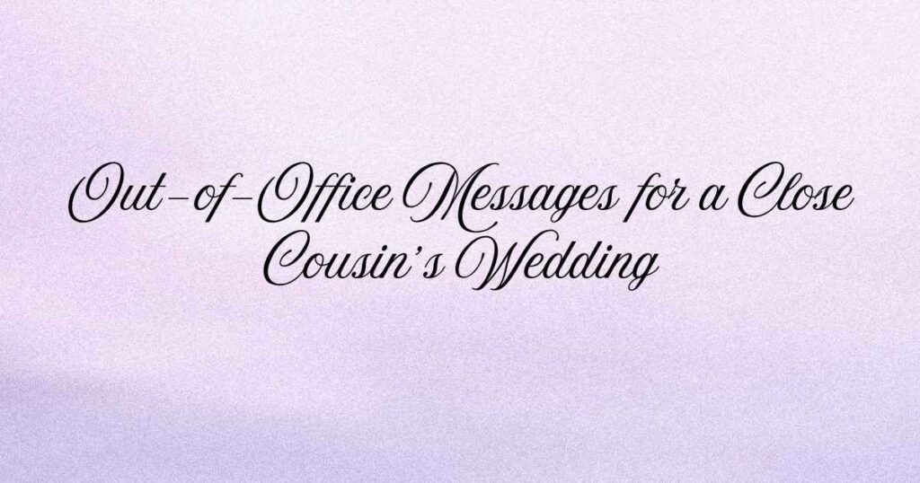 Out-of-Office Messages for a Close Cousin’s Wedding