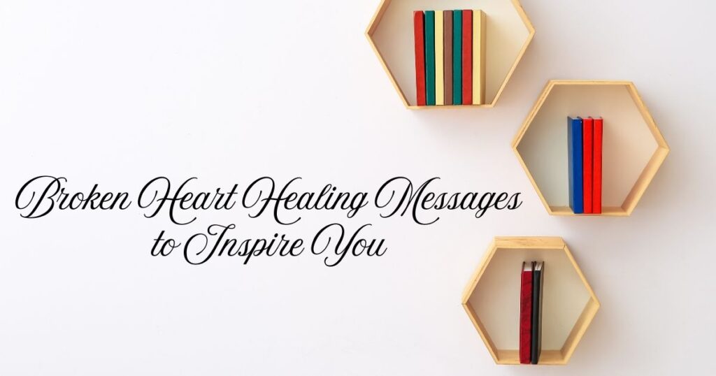 Broken Heart Healing Messages to Inspire You