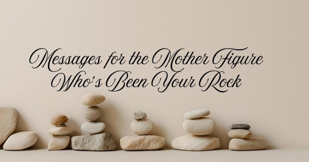 Messages for the Mother Figure Who’s Been Your Rock