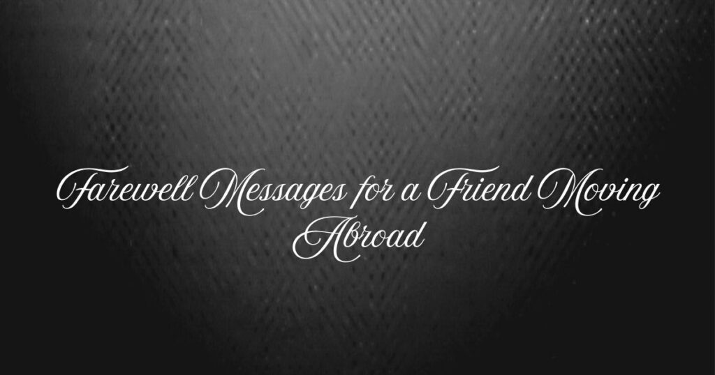 Farewell Messages for a Friend Moving Abroad