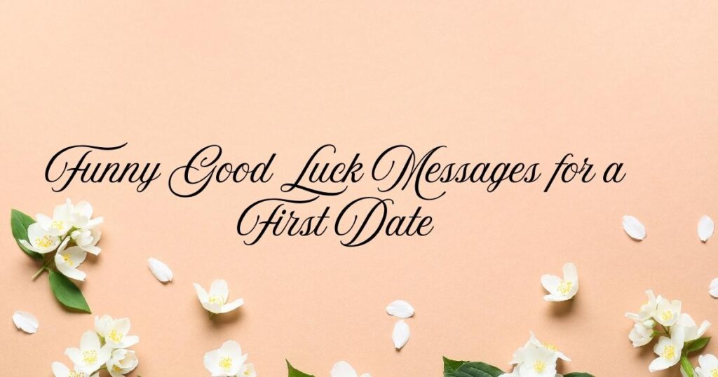 Funny Good Luck Messages for a First Date