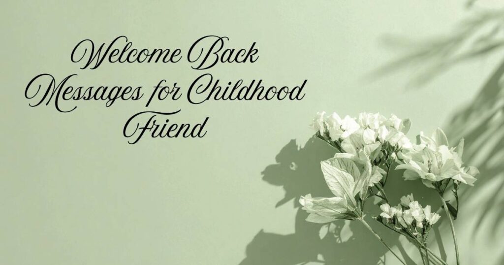 Welcome Back Messages for Childhood Friend