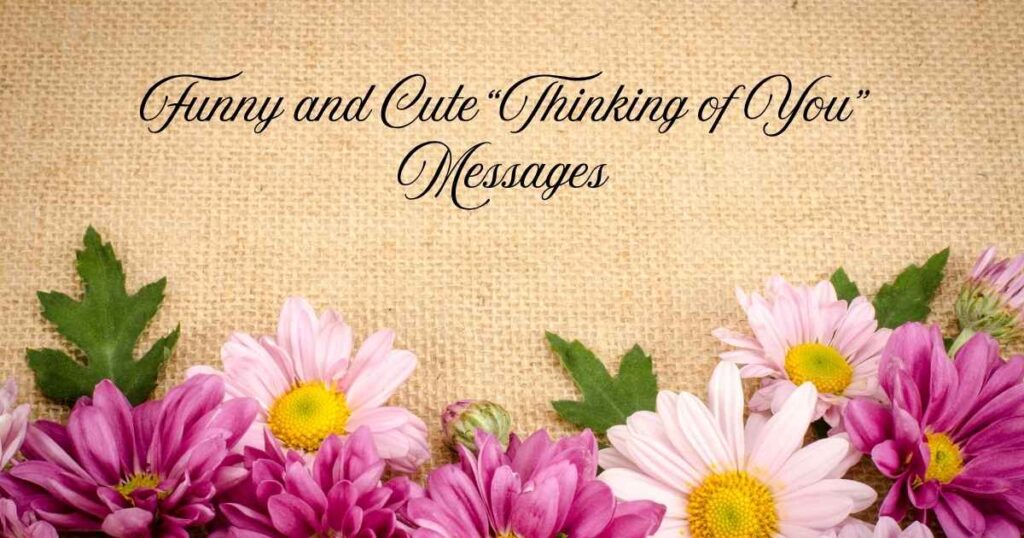Funny and Cute “Thinking of You” Messages